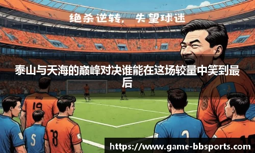 泰山与天海的巅峰对决谁能在这场较量中笑到最后