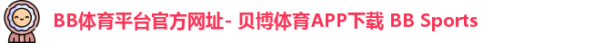 BB体育平台官方网址- 贝博体育APP下载 BB Sports